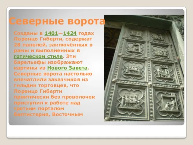 Созданы в 1401—1424 годах Лоренцо Гиберти, содержат 28 панелей, заключённых