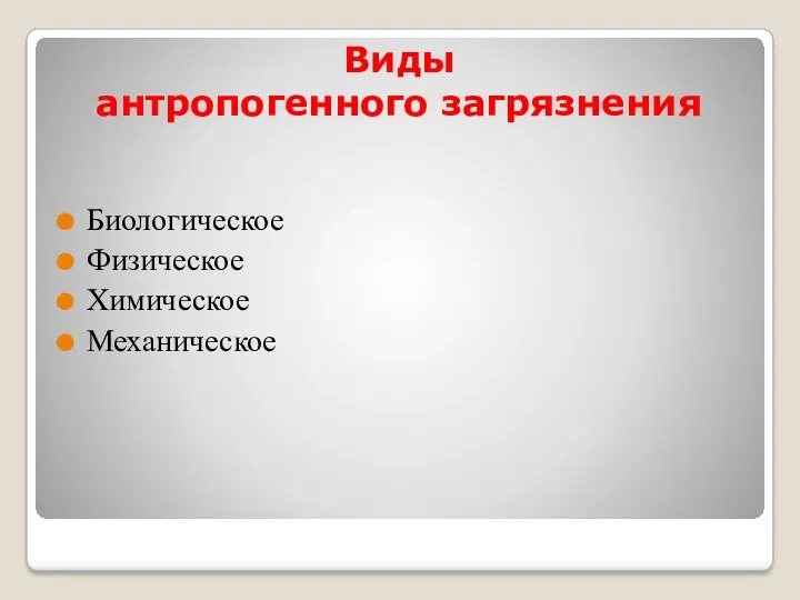 Виды антропогенного загрязнения Биологическое Физическое Химическое Механическое