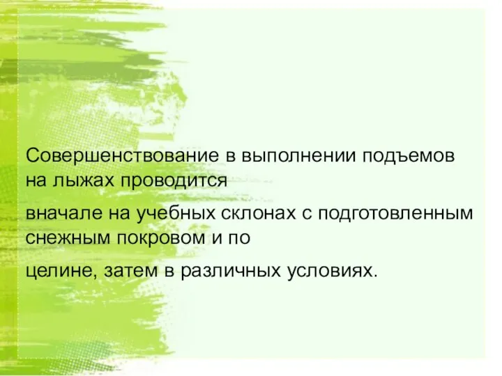 Совершенствование в выполнении подъемов на лыжах проводится вначале на учебных