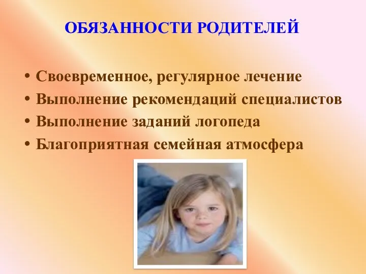 ОБЯЗАННОСТИ РОДИТЕЛЕЙ Своевременное, регулярное лечение Выполнение рекомендаций специалистов Выполнение заданий логопеда Благоприятная семейная атмосфера