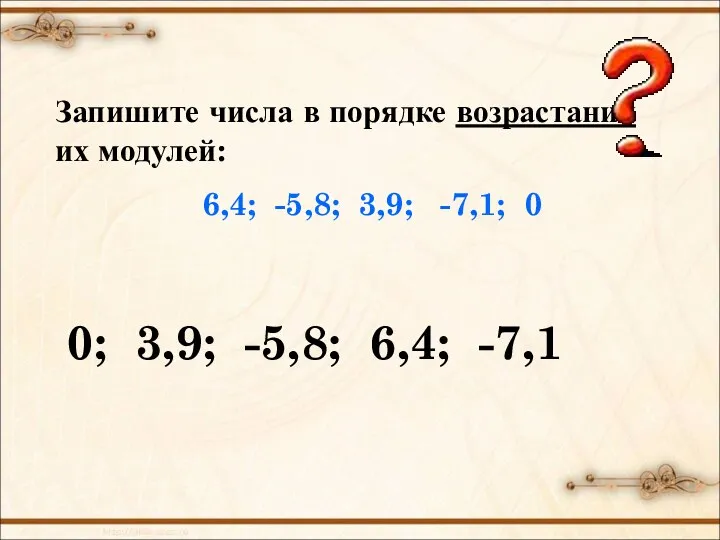 Запишите числа в порядке возрастания их модулей: 6,4; -5,8; 3,9;