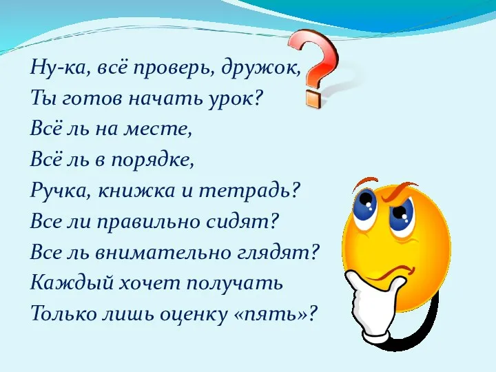 Ну-ка, всё проверь, дружок, Ты готов начать урок? Всё ль