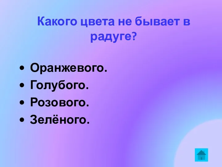 Какого цвета не бывает в радуге? Оранжевого. Голубого. Розового. Зелёного.