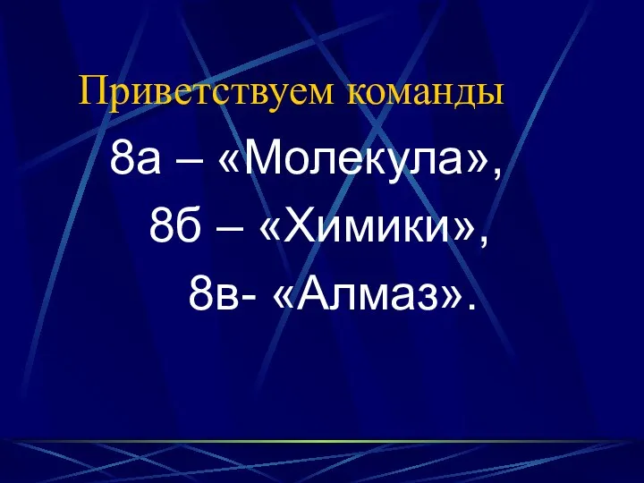 Приветствуем команды 8а – «Молекула», 8б – «Химики», 8в- «Алмаз».