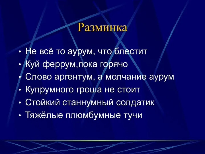 Разминка Не всё то аурум, что блестит Куй феррум,пока горячо Слово аргентум, а