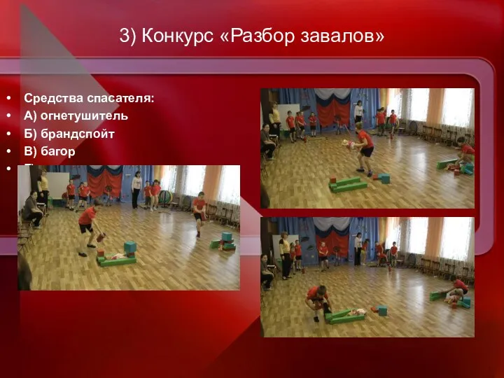 3) Конкурс «Разбор завалов» Средства спасателя: А) огнетушитель Б) брандспойт В) багор Г) топор