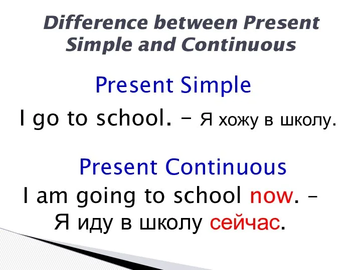 Difference between Present Simple and Continuous I go to school.