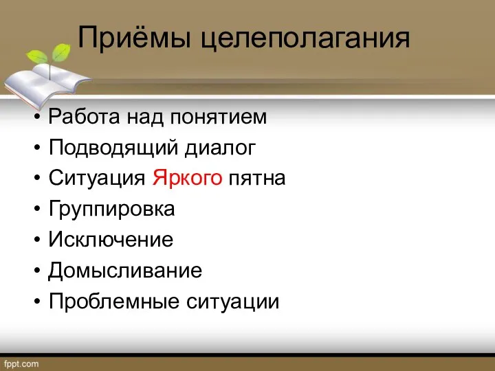 Приёмы целеполагания Работа над понятием Подводящий диалог Ситуация Яркого пятна Группировка Исключение Домысливание Проблемные ситуации