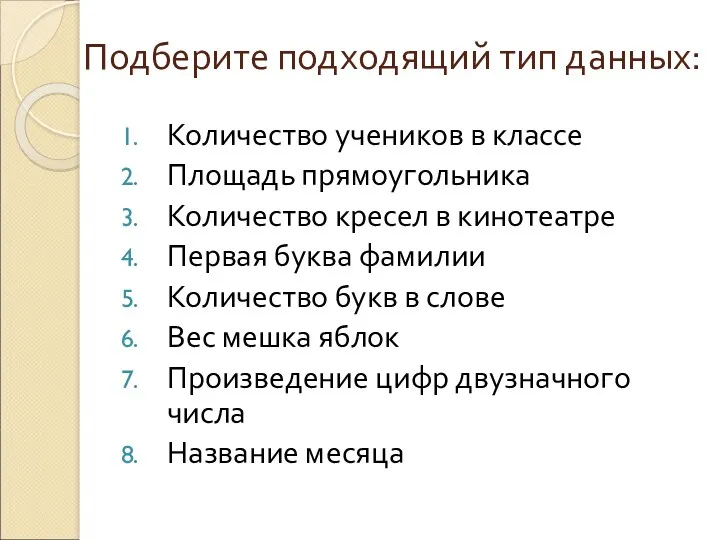 Подберите подходящий тип данных: Количество учеников в классе Площадь прямоугольника