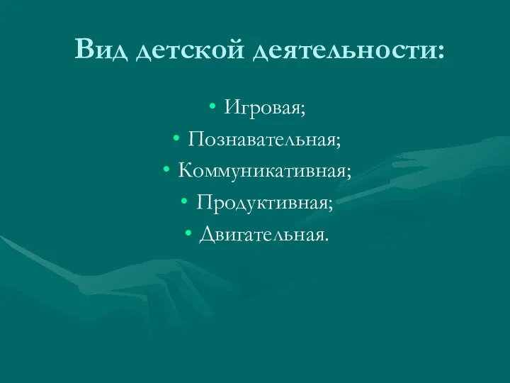 Вид детской деятельности: Игровая; Познавательная; Коммуникативная; Продуктивная; Двигательная.