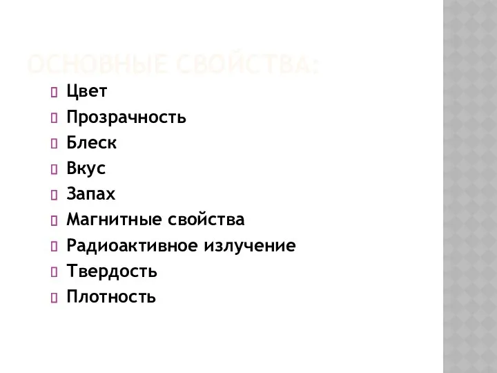 ОСНОВНЫЕ СВОЙСТВА: Цвет Прозрачность Блеск Вкус Запах Магнитные свойства Радиоактивное излучение Твердость Плотность