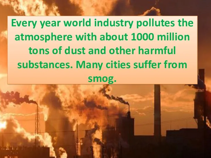 Every year world industry pollutes the atmosphere with about 1000 million tons of