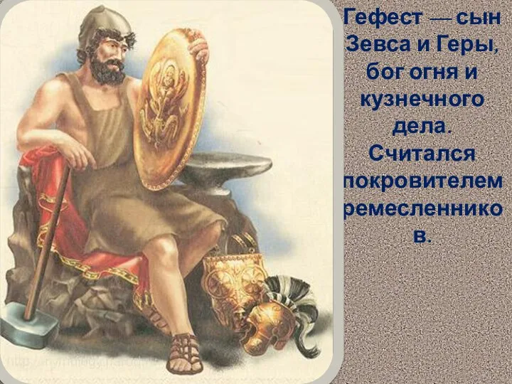 Гефест — сын Зевса и Геры, бог огня и кузнечного дела. Считался покровителем ремесленников.