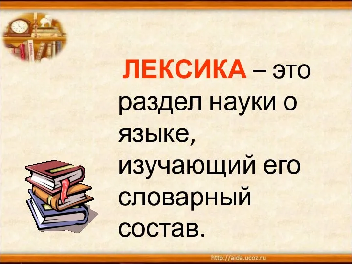 ЛЕКСИКА – это раздел науки о языке, изучающий его словарный состав.