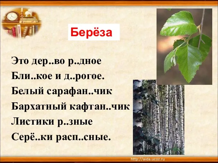 Это дер..во р..дное Бли..кое и д..рогое. Белый сарафан..чик Бархатный кафтан..чик Листики р..зные Серё..ки расп..сные. Берёза