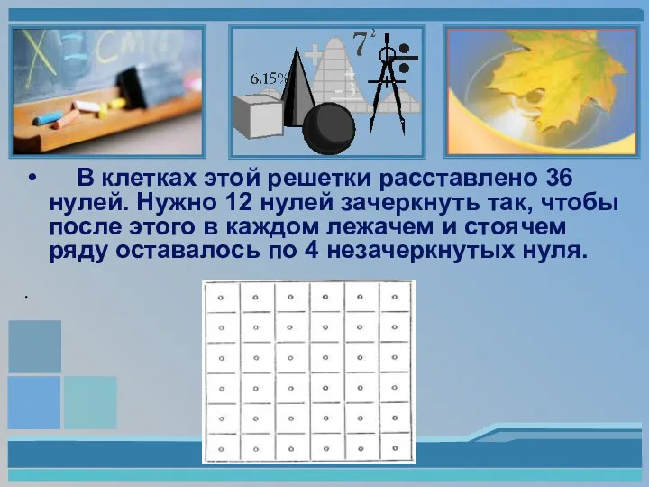 В клетках этой решетки расставлено 36 нулей. Нужно 12 нулей