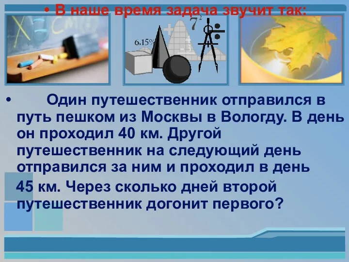 В наше время задача звучит так: Один путешественник отправился в