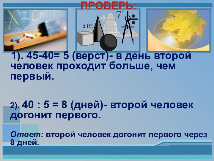 ПРОВЕРЬ: 1). 45-40= 5 (верст)- в день второй человек проходит