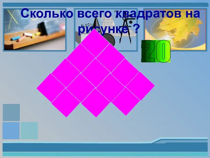 Сколько всего квадратов на рисунке ? 20