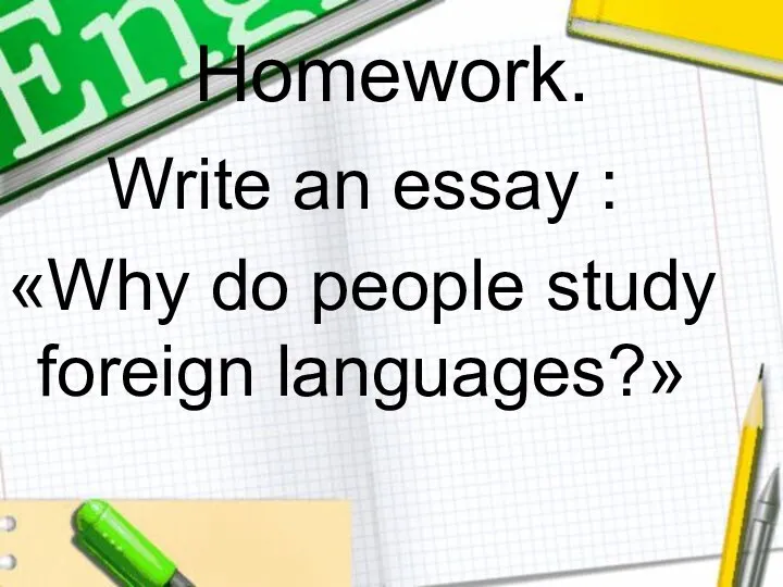 Homework. Write an essay : «Why do people study foreign languages?»