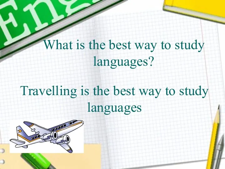 Travelling is the best way to study languages What is the best way to study languages?