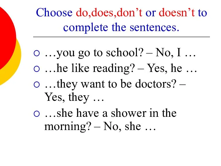 Choose do,does,don’t or doesn’t to complete the sentences. …you go