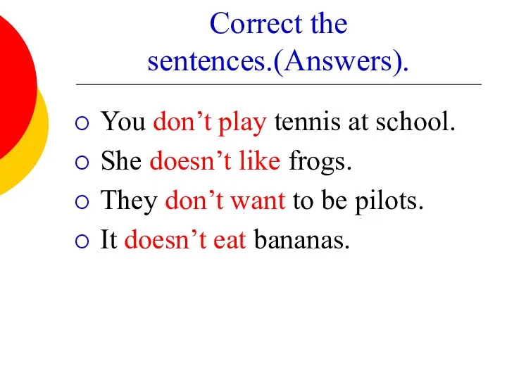 Correct the sentences.(Answers). You don’t play tennis at school. She