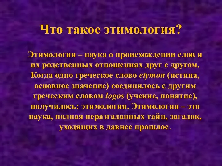 Что такое этимология? Этимология – наука о происхождении слов и