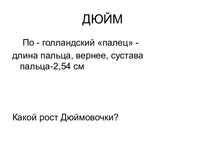 ДЮЙМ По - голландский «палец» - длина пальца, вернее, сустава пальца-2,54 см Какой рост Дюймовочки?