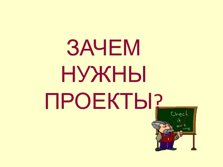 ЗАЧЕМ НУЖНЫ ПРОЕКТЫ?