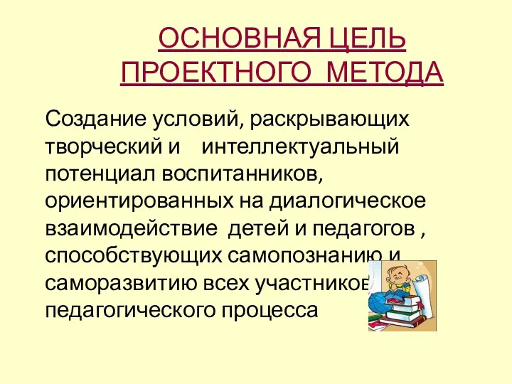 ОСНОВНАЯ ЦЕЛЬ ПРОЕКТНОГО МЕТОДА Создание условий, раскрывающих творческий и интеллектуальный