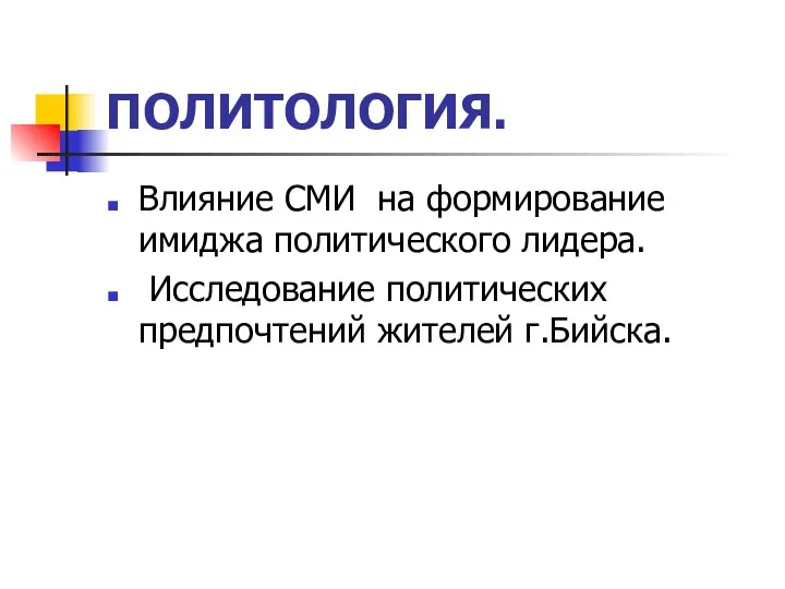 ПОЛИТОЛОГИЯ. Влияние СМИ на формирование имиджа политического лидера. Исследование политических предпочтений жителей г.Бийска.