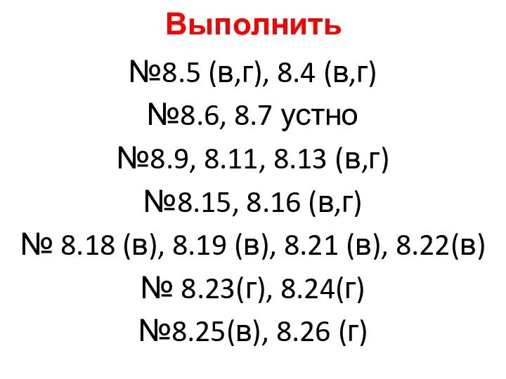 Выполнить №8.5 (в,г), 8.4 (в,г) №8.6, 8.7 устно №8.9, 8.11,