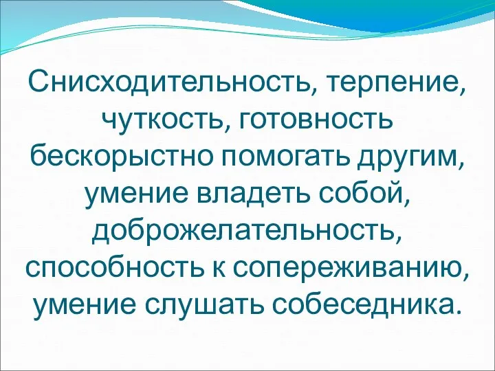 Снисходительность, терпение, чуткость, готовность бескорыстно помогать другим, умение владеть собой,