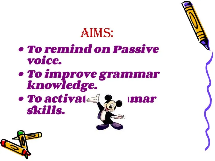Aims: To remind on Passive voice. To improve grammar knowledge. To activate grammar skills.