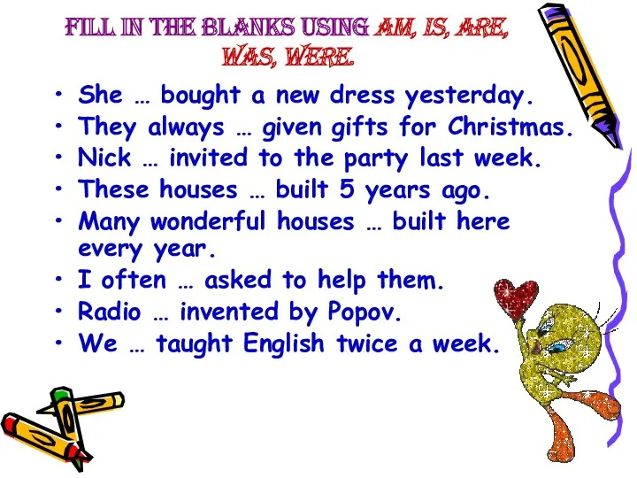 Fill in the blanks using am, is, are, was, were.