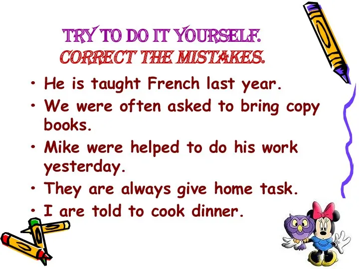 Try to do it yourself. Correct the mistakes. He is taught French last