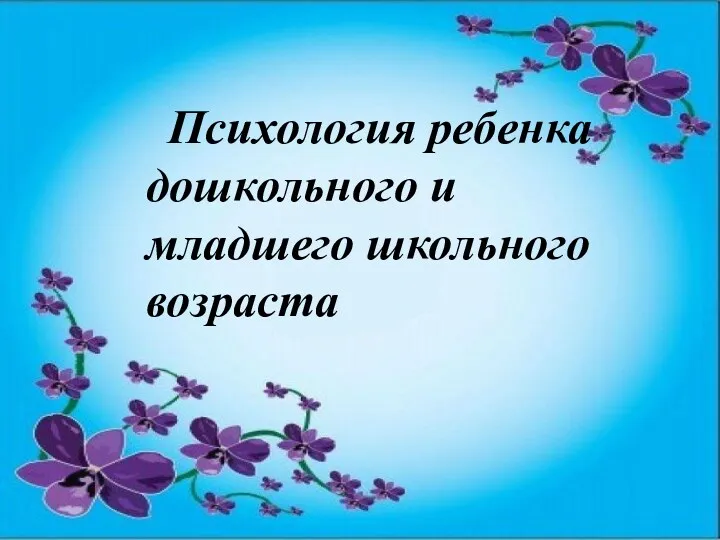 Психология ребенка дошкольного и младшего школьного возраста