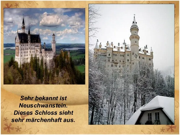 Sehr bekannt ist Neuschwanstein. Dieses Schloss sieht sehr märchenhaft aus.