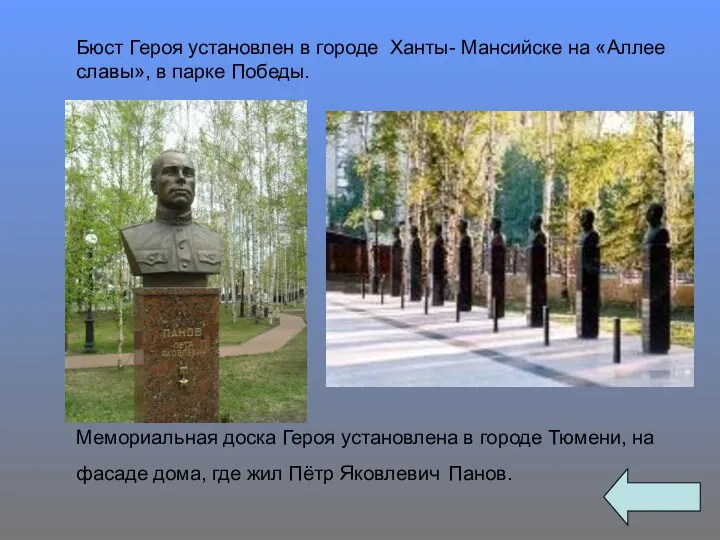 Бюст Героя установлен в городе Ханты- Мансийске на «Аллее славы», в парке Победы.