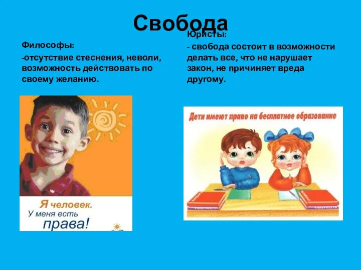 Свобода Философы: -отсутствие стеснения, неволи, возможность действовать по своему желанию.