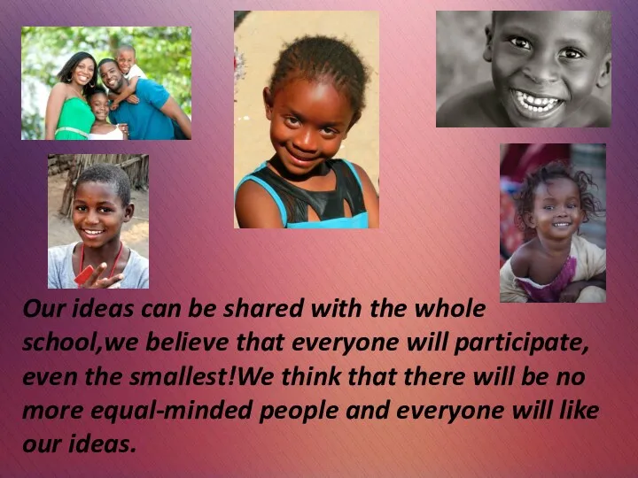 Our ideas can be shared with the whole school,we believe