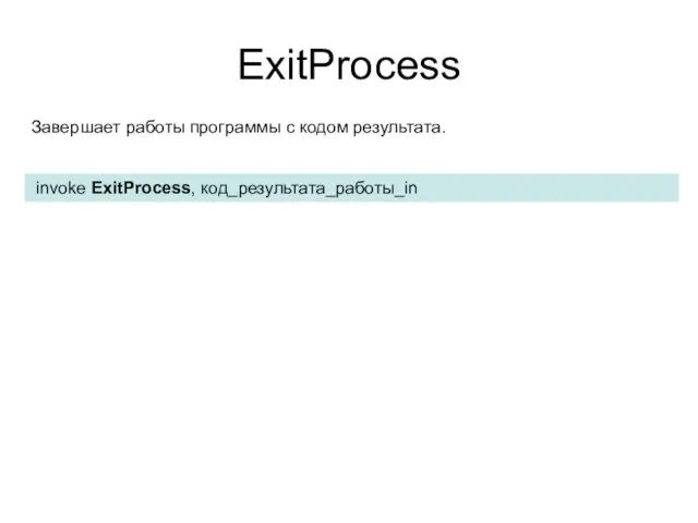 ExitProcess invoke ExitProcess, код_результата_работы_in Завершает работы программы с кодом результата.