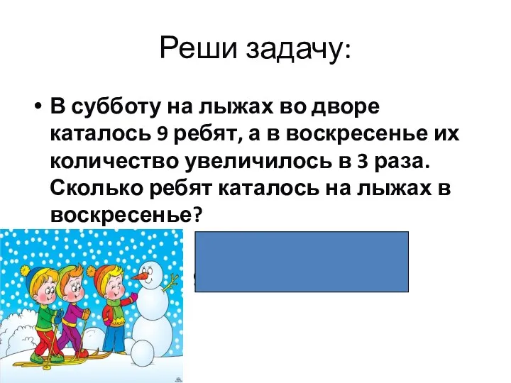 Реши задачу: В субботу на лыжах во дворе каталось 9