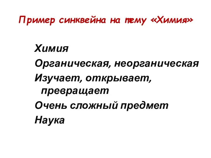 Пример синквейна на тему «Химия» Химия Органическая, неорганическая Изучает, открывает, превращает Очень сложный предмет Наука