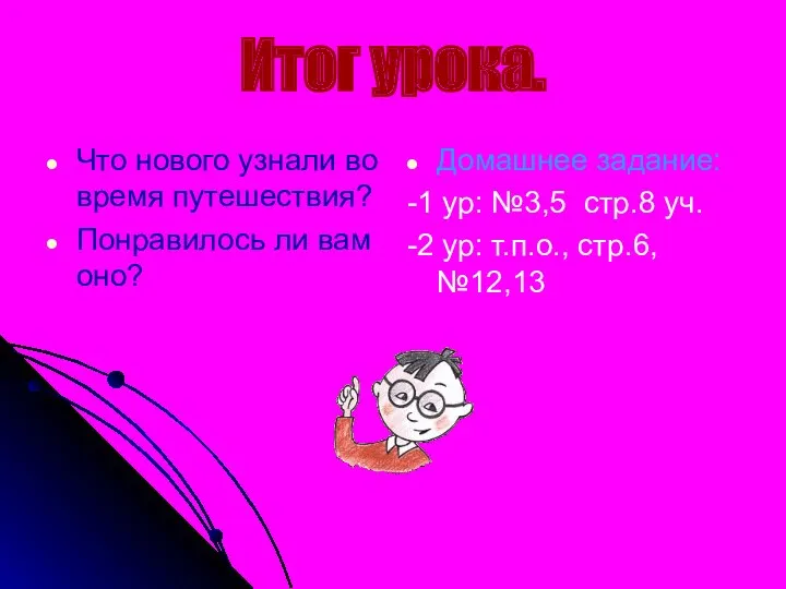 Итог урока. Что нового узнали во время путешествия? Понравилось ли вам оно? Домашнее