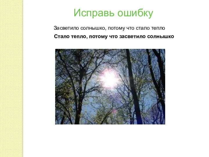 Исправь ошибку Засветило солнышко, потому что стало тепло Стало тепло, потому что засветило солнышко