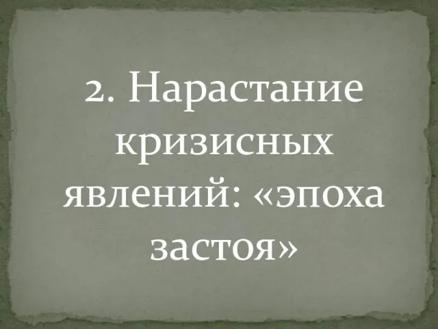 2. Нарастание кризисных явлений: «эпоха застоя»