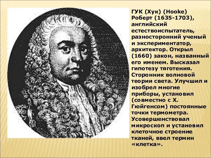 ГУК (Хук) (Hooke) Роберт (1635-1703), английский естествоиспытатель, разносторонний ученый и экспериментатор, архитектор. Открыл