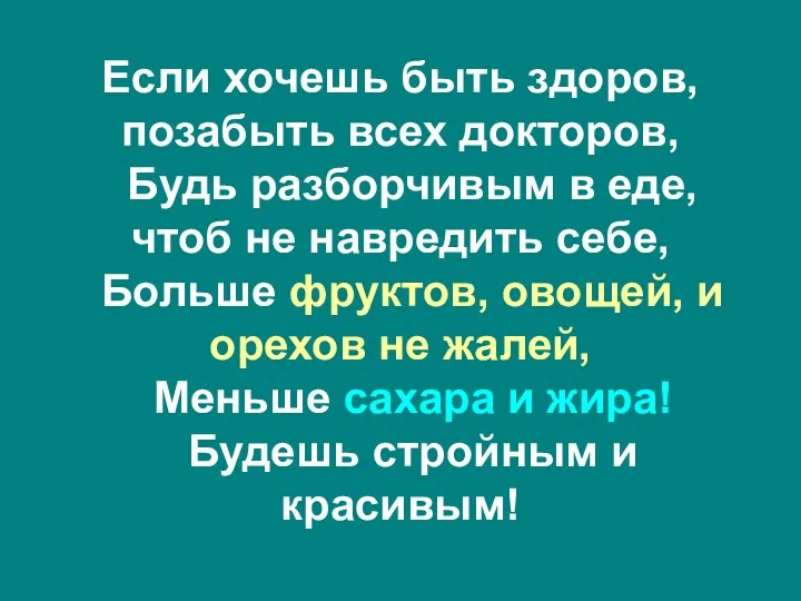 Если хочешь быть здоров, позабыть всех докторов, Будь разборчивым в еде, чтоб не